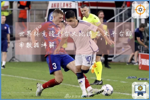 世界杯竞猜平台大比拼 各大平台赔率数据详解